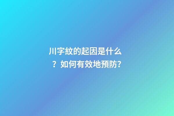 川字紋的起因是什么？如何有效地預防？